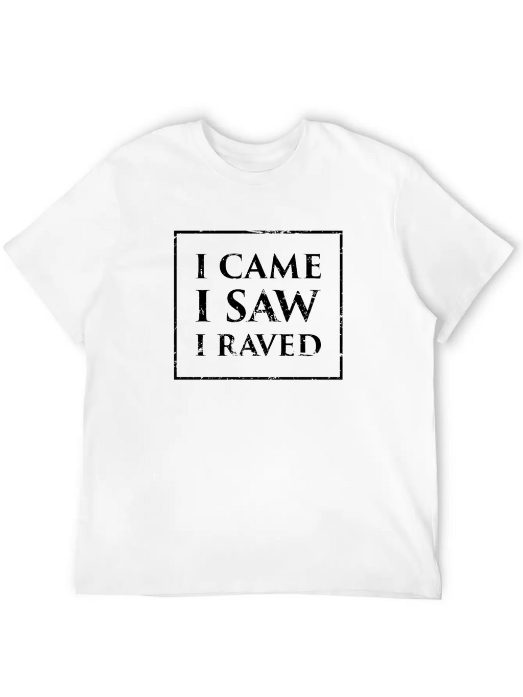 I Came, I Saw, I Raved | EDM & Music Festival Stylish Everyday T-Shirt – Unisex Basic Cotton Tee