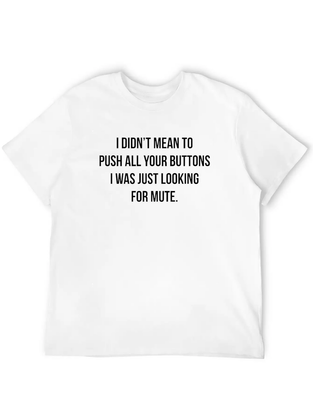 I Didn't Mean To Push All The Buttons Stylish Everyday T-Shirt – Unisex Basic Cotton Tee