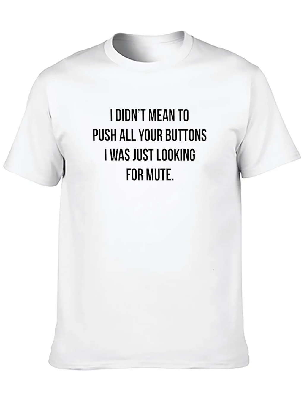 I Didn't Mean To Push All The Buttons Stylish Everyday T-Shirt – Unisex Basic Cotton Tee