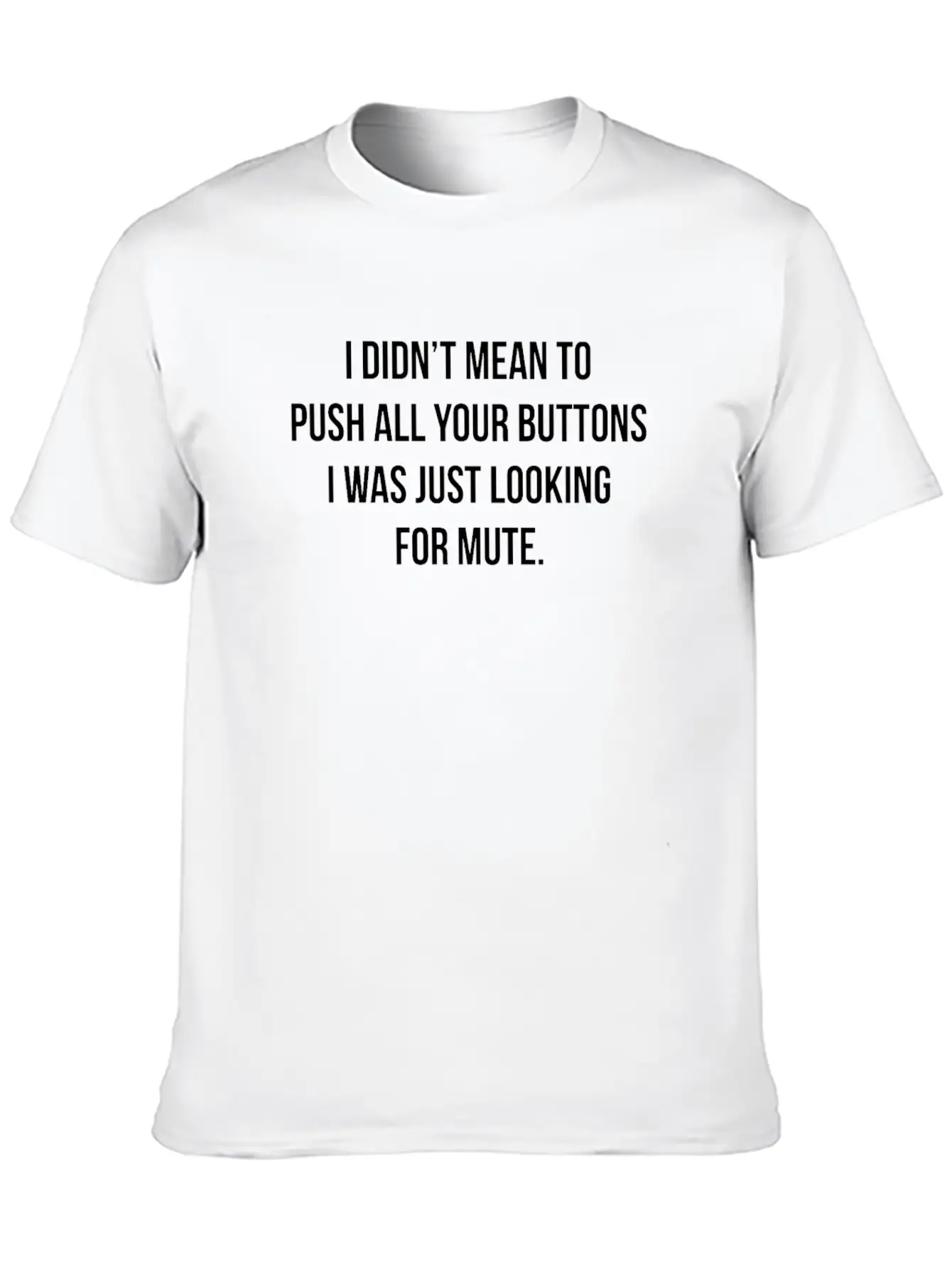 I Didn't Mean To Push All The Buttons Stylish Everyday T-Shirt – Unisex Basic Cotton Tee