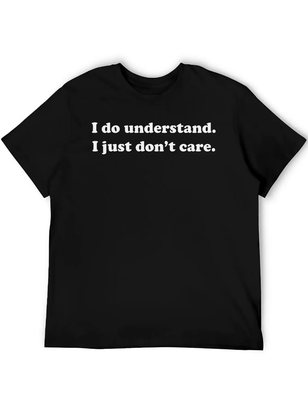 I Do Understand. I Just Don't Care. Basic Graphic T-Shirt – Daily Comfort In Soft Cotton