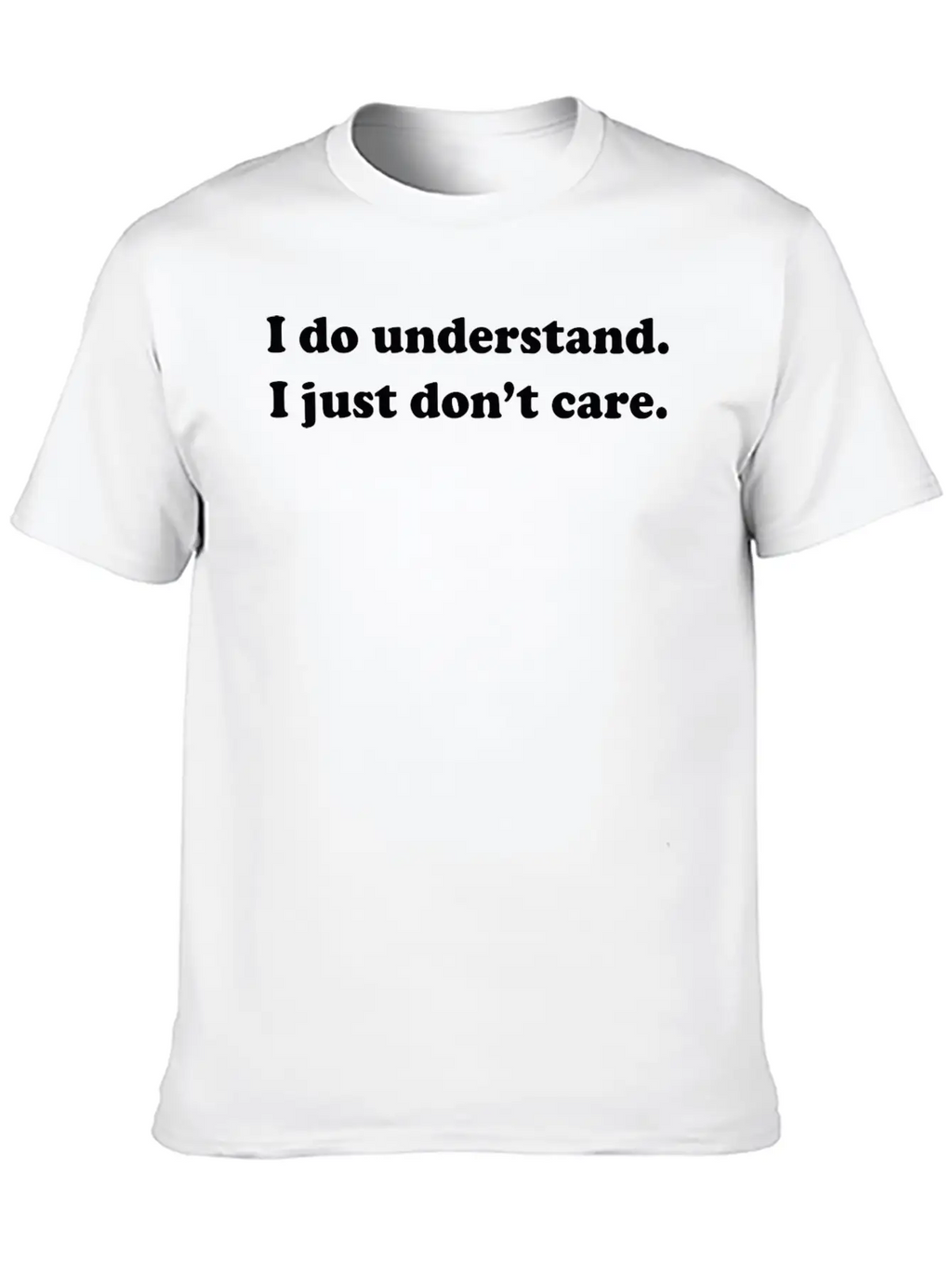 I Do Understand. I Just Don't Care. Basic Graphic T-Shirt – Daily Comfort In Soft Cotton