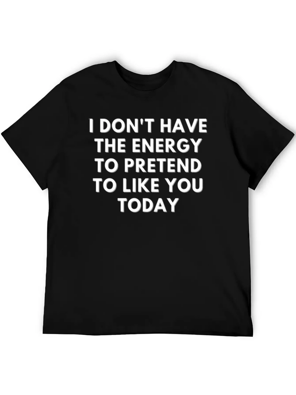 I Don T Have The Energy To Pretend Unisex Casual T-Shirt – Clean Design For Daily Comfort