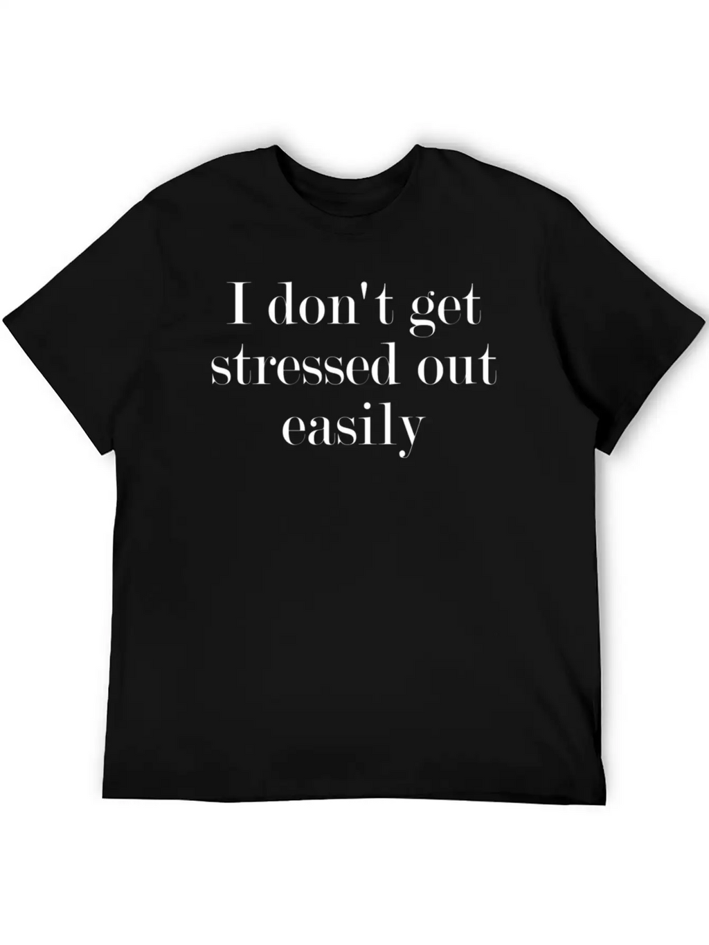 I Don'T Get Stressed Out Easily Timeless Short Sleeve Tee – Comfy And Minimalist Design