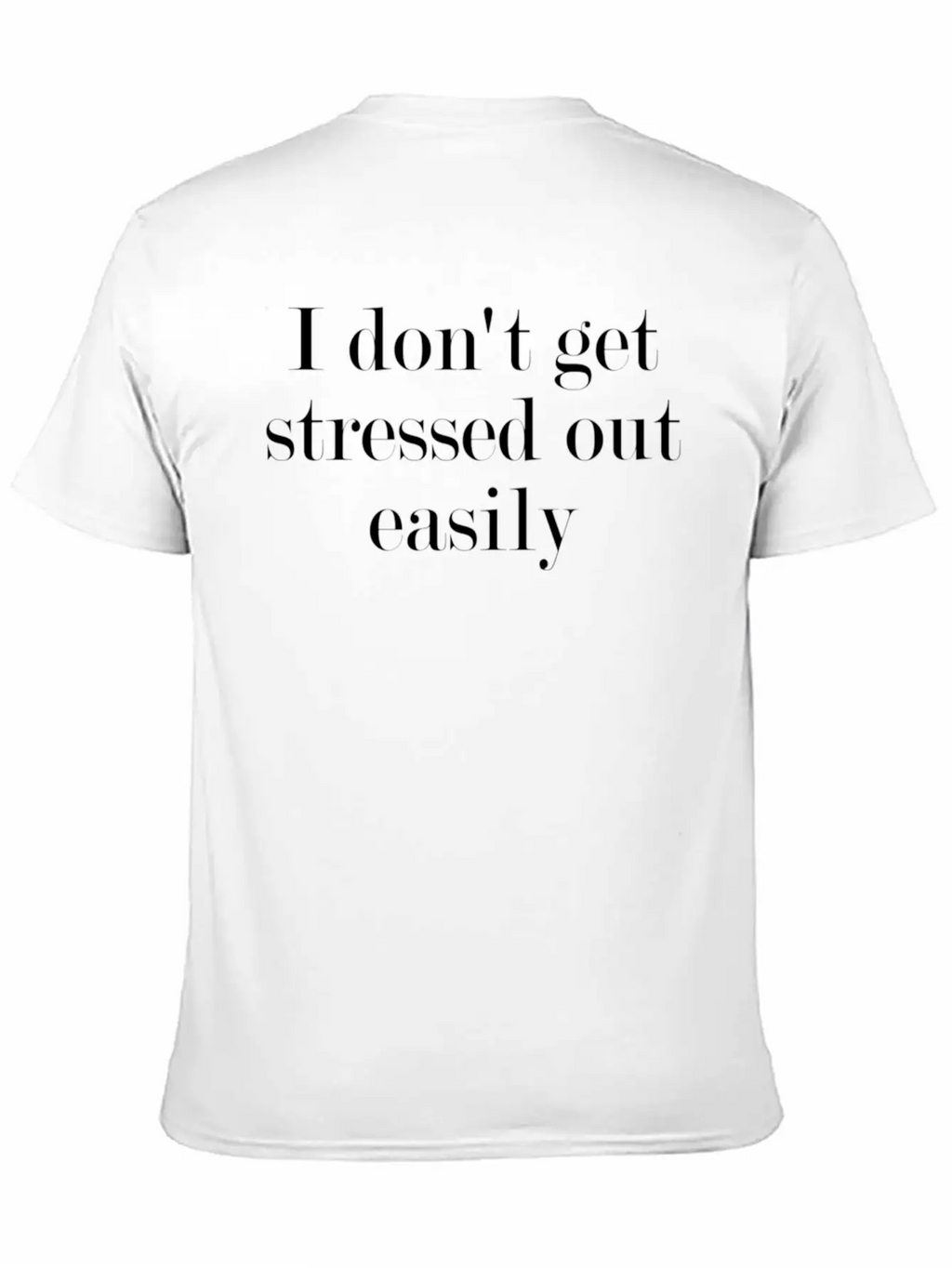 I Don'T Get Stressed Out Easily Timeless Short Sleeve Tee – Comfy And Minimalist Design