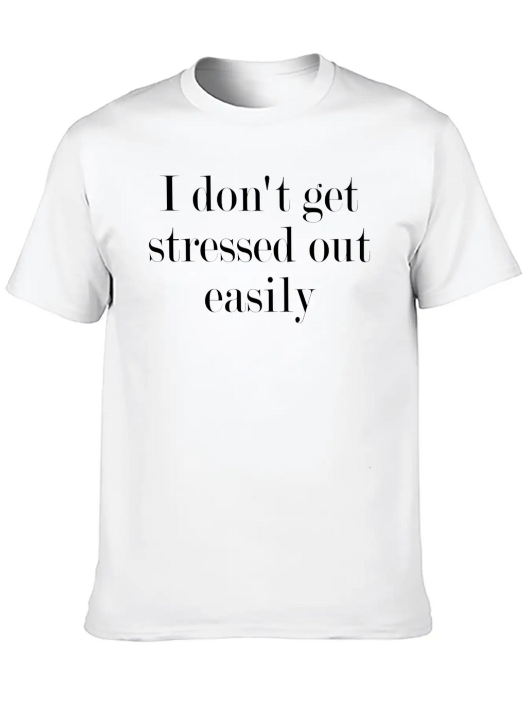 I Don'T Get Stressed Out Easily Timeless Short Sleeve Tee – Comfy And Minimalist Design