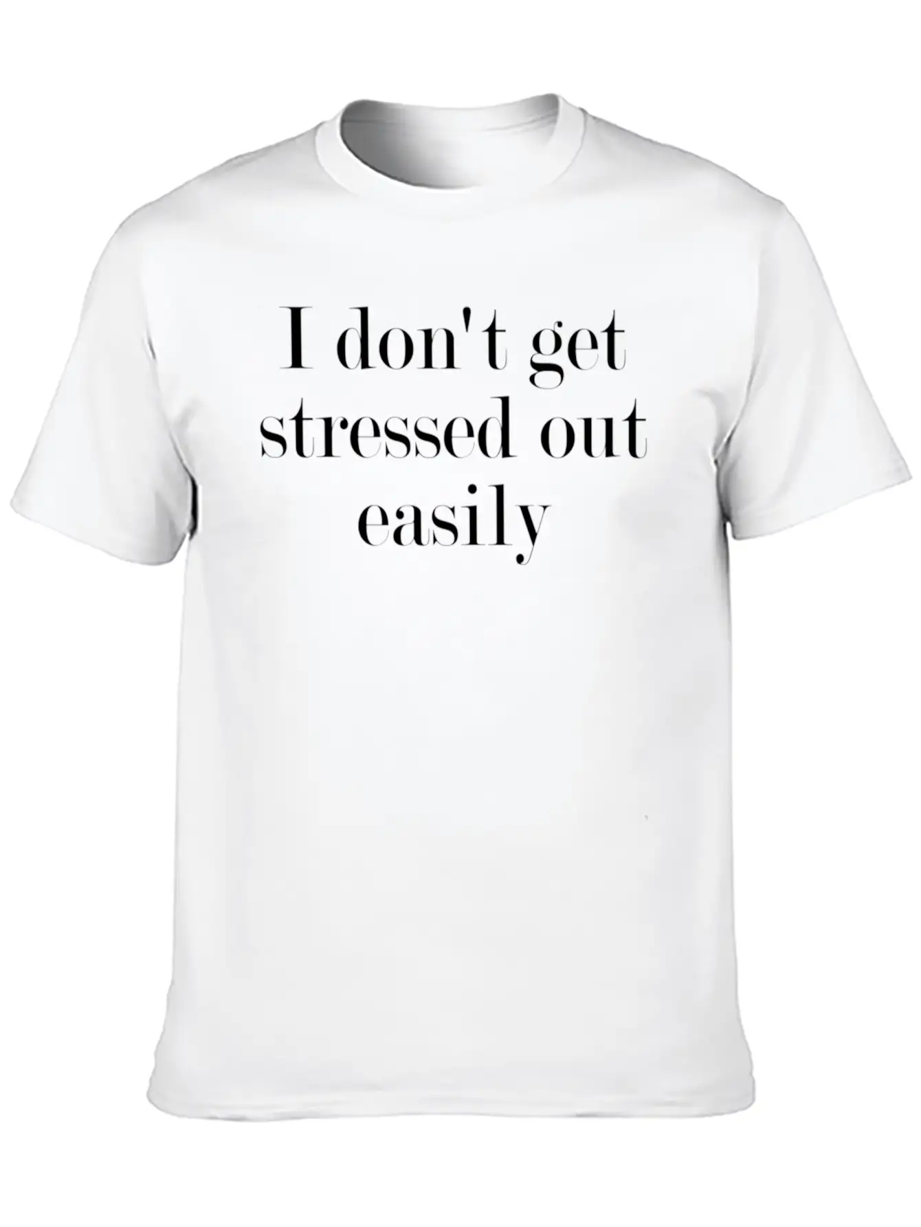 I Don'T Get Stressed Out Easily Timeless Short Sleeve Tee – Comfy And Minimalist Design