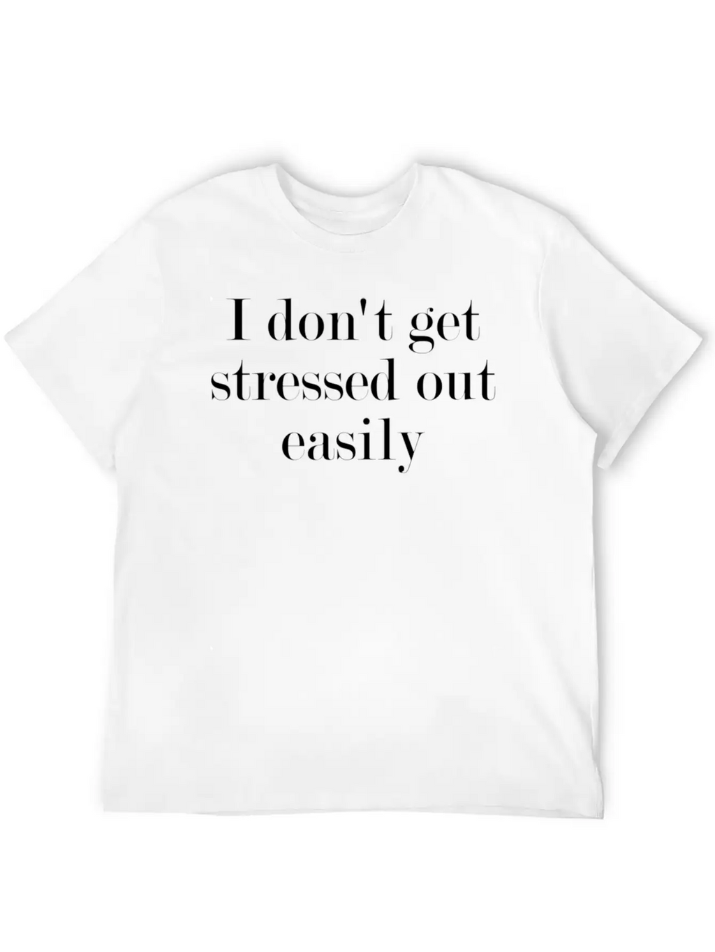 I Don'T Get Stressed Out Easily Timeless Short Sleeve Tee – Comfy And Minimalist Design