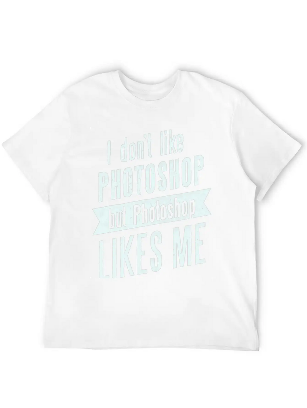 I Don,t Like Photoshop Timeless Short Sleeve Tee – Comfy And Minimalist Design