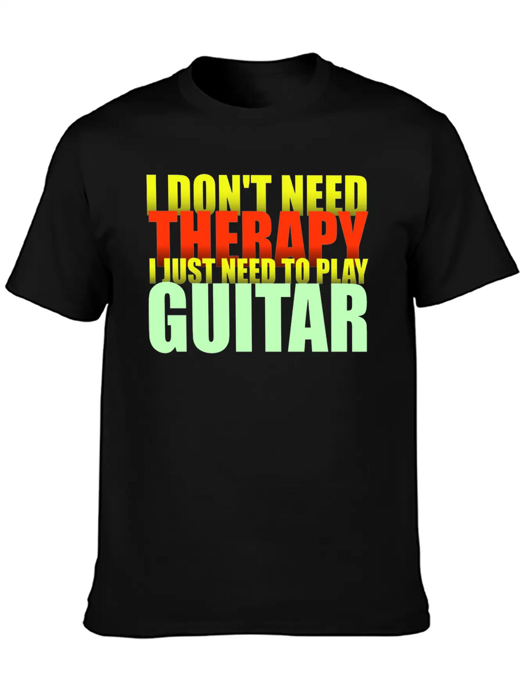 I Don't Need Therapy I Just Need To Play Guitar Unisex Casual T-Shirt – Clean Design For Daily Comfort