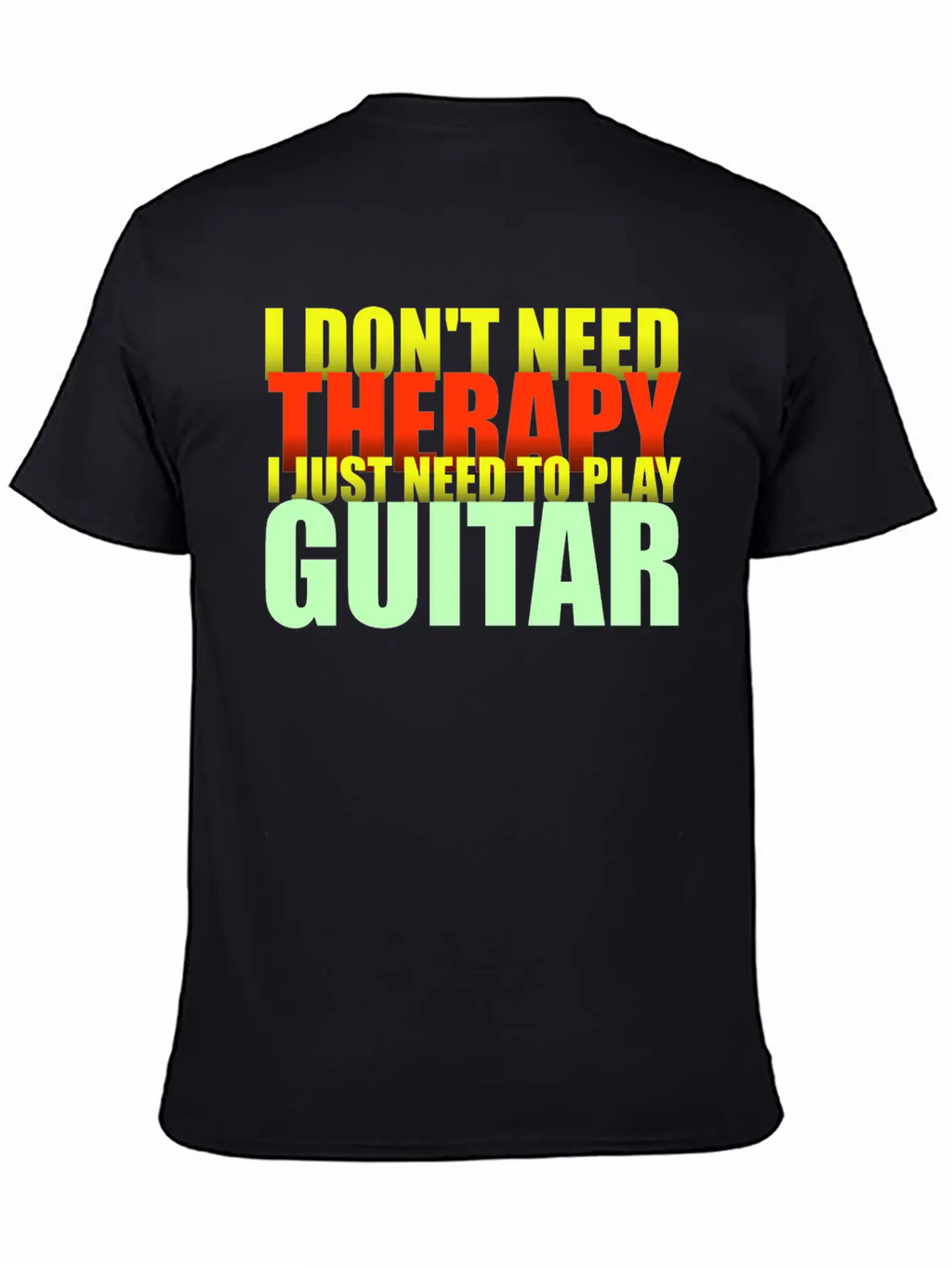 I Don't Need Therapy I Just Need To Play Guitar Unisex Casual T-Shirt – Clean Design For Daily Comfort
