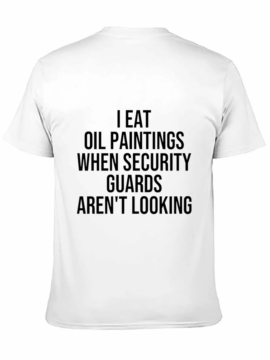 I Eat Oil Paintings When Security Guards Aren't Timeless Short Sleeve Tee – Comfy And Minimalist Design