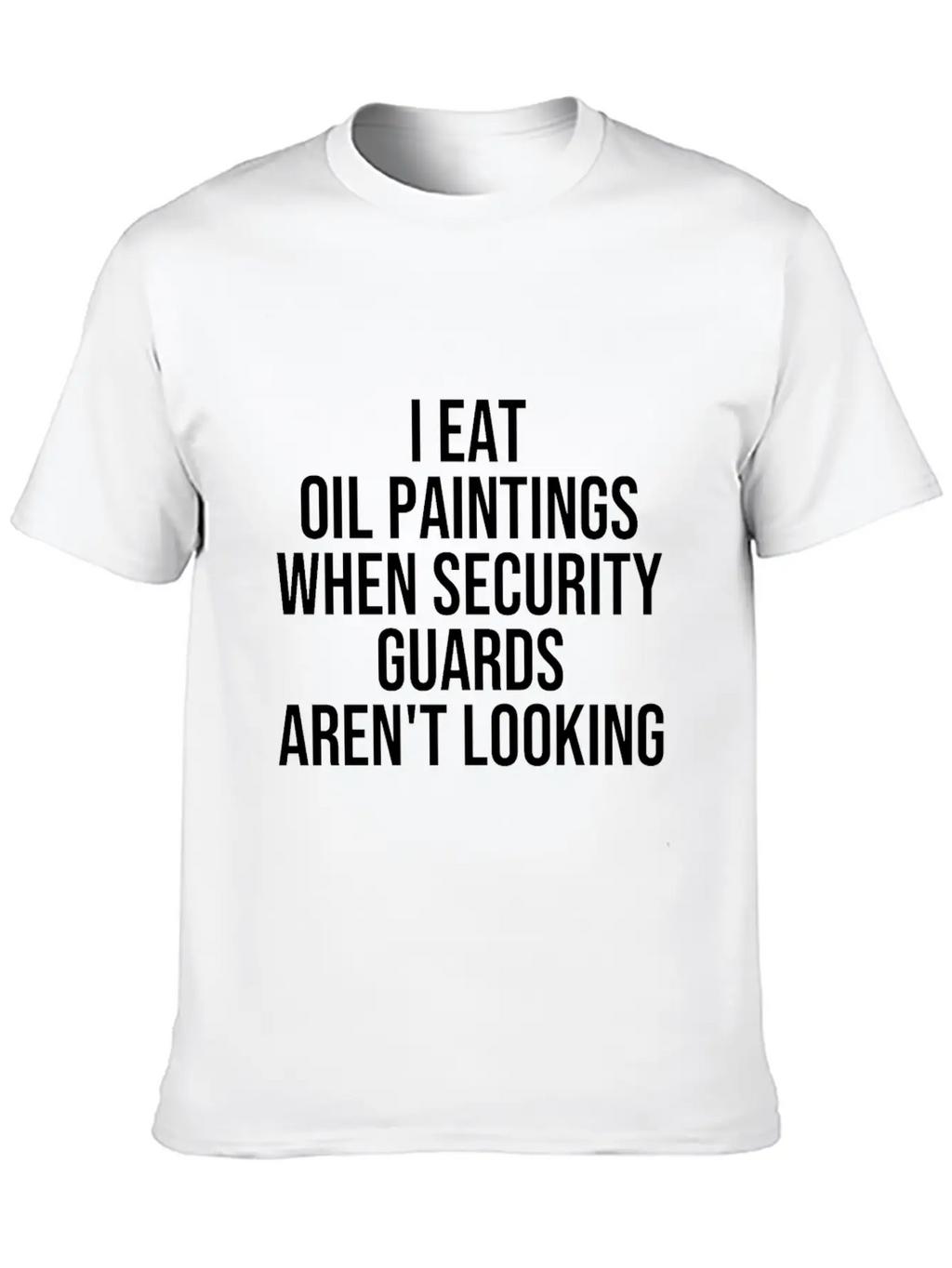 I Eat Oil Paintings When Security Guards Aren't Timeless Short Sleeve Tee – Comfy And Minimalist Design