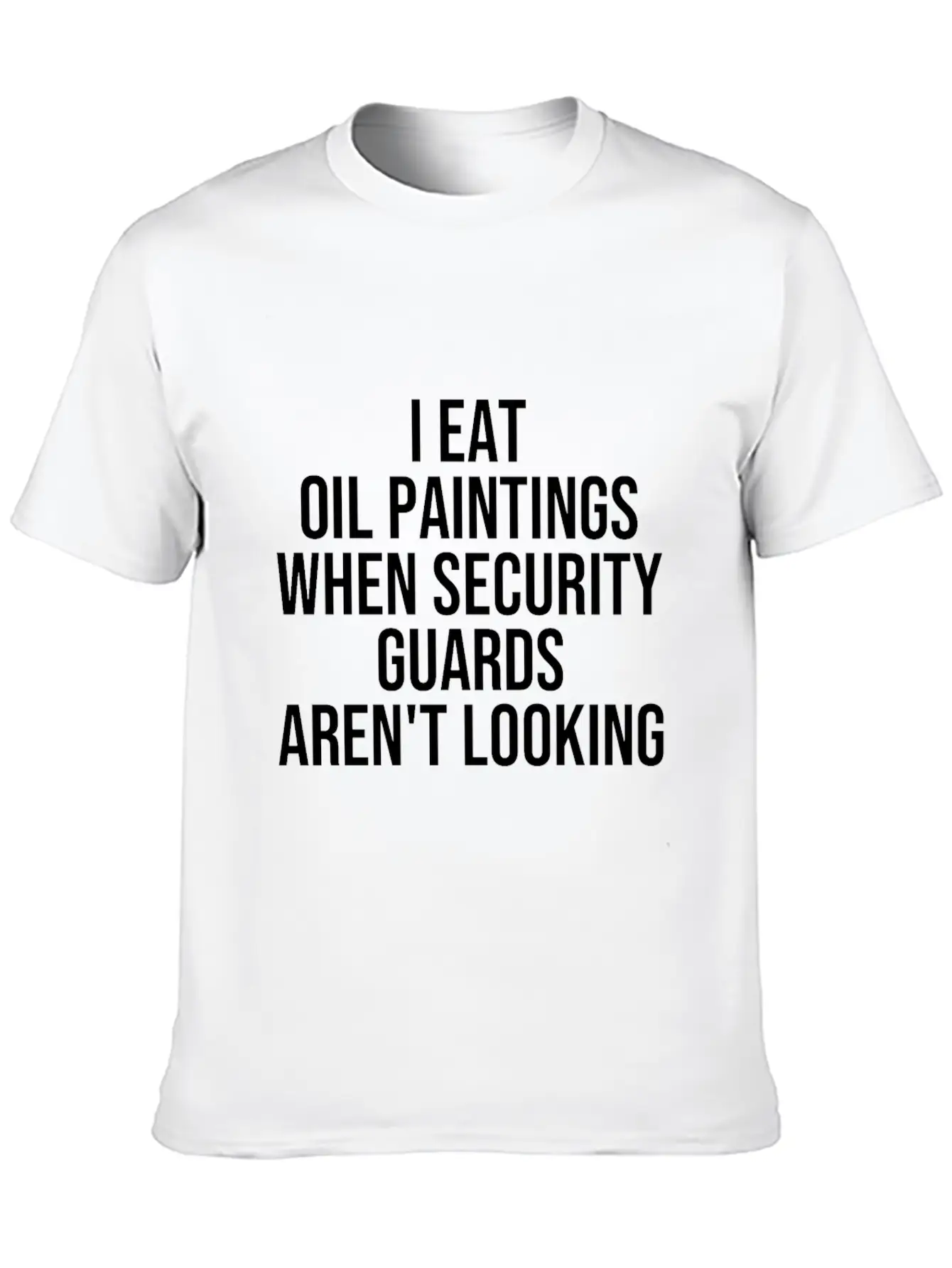 I Eat Oil Paintings When Security Guards Aren't Timeless Short Sleeve Tee – Comfy And Minimalist Design