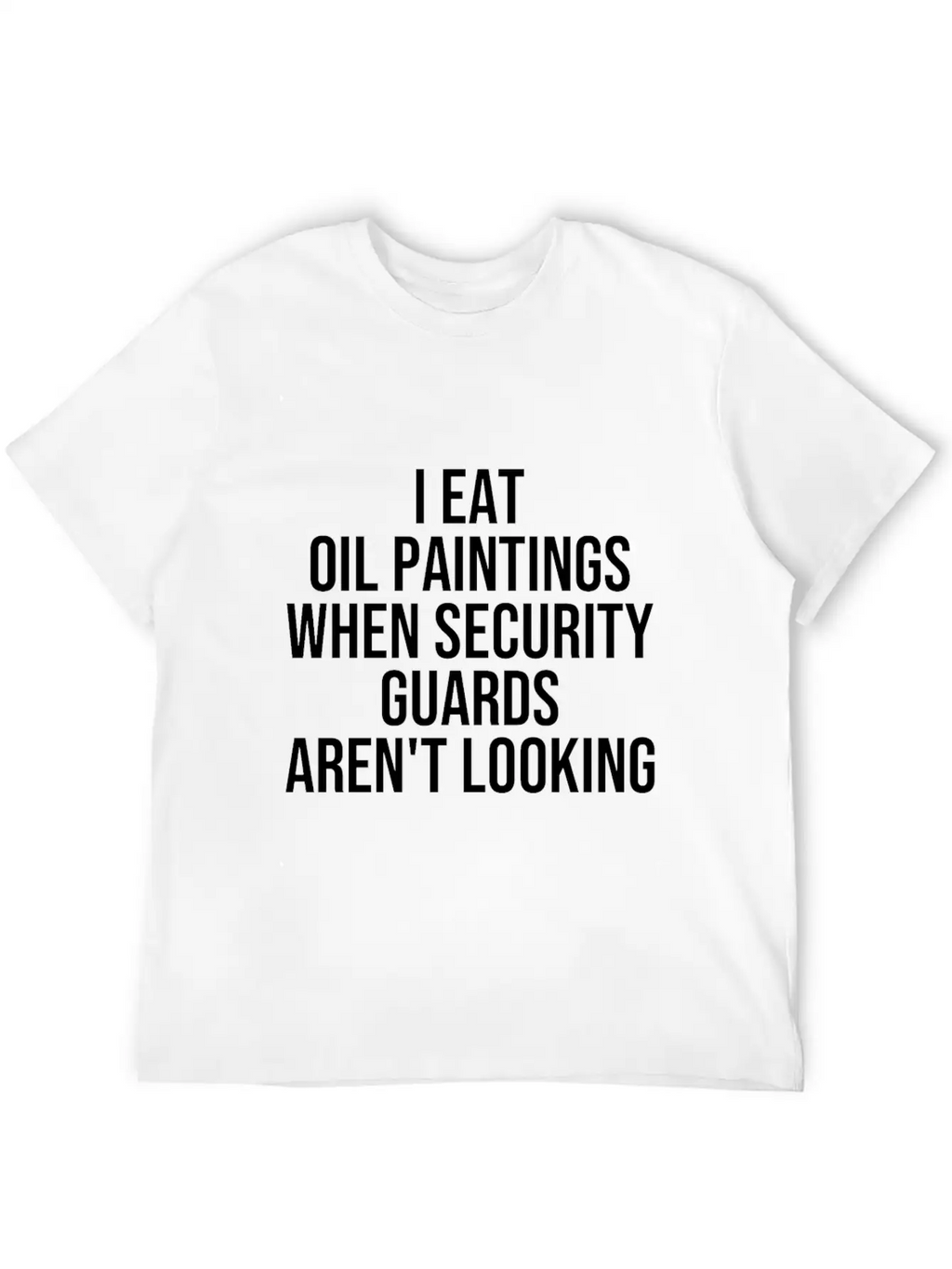 I Eat Oil Paintings When Security Guards Aren't Timeless Short Sleeve Tee – Comfy And Minimalist Design