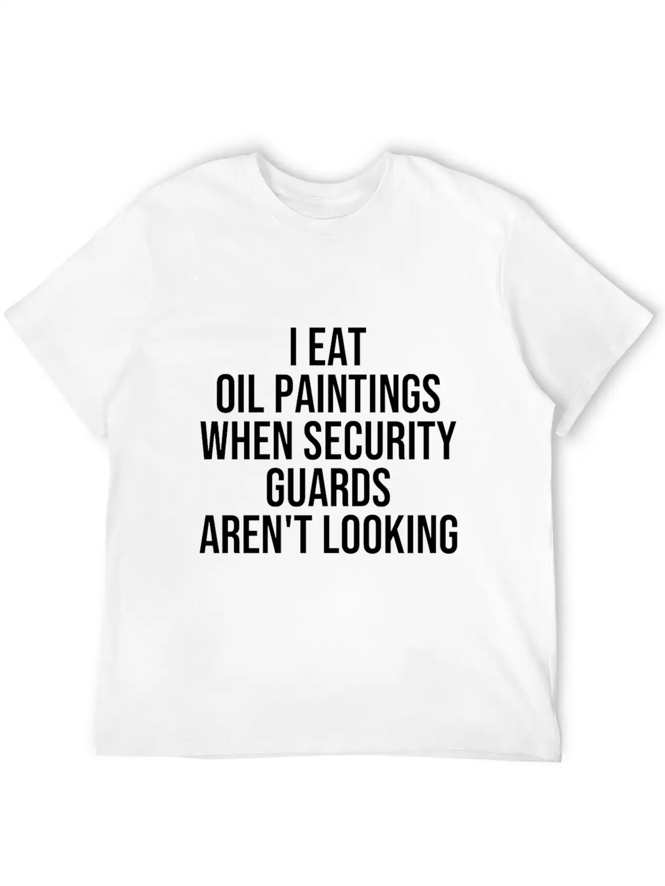 I Eat Oil Paintings When Security Guards Aren't Timeless Short Sleeve Tee – Comfy And Minimalist Design