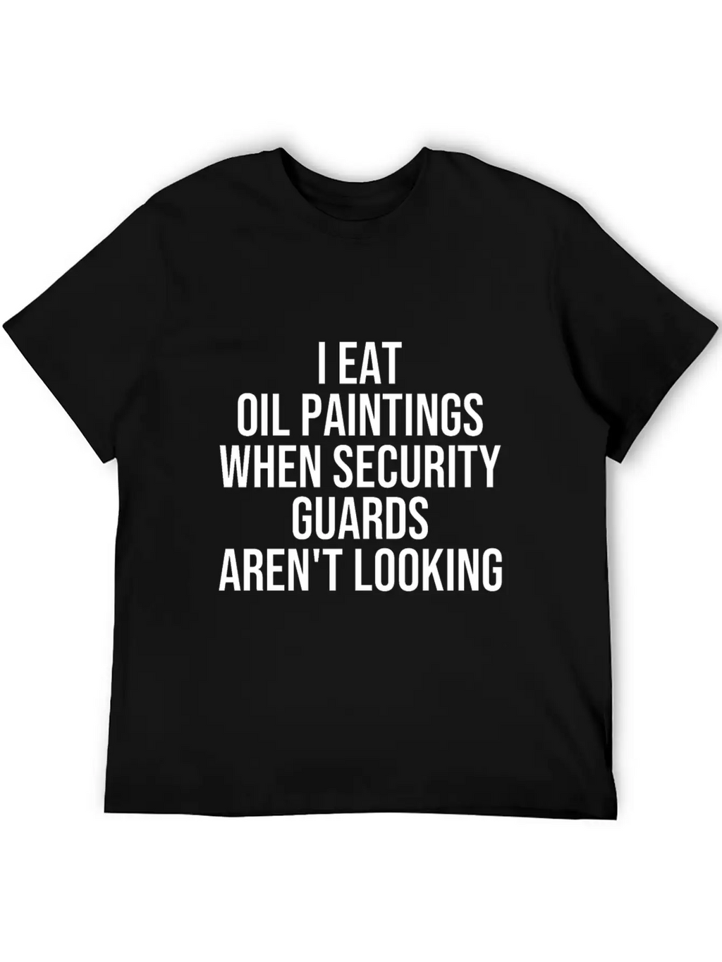 I Eat Oil Paintings When Security Guards Aren't Timeless Short Sleeve Tee – Comfy And Minimalist Design