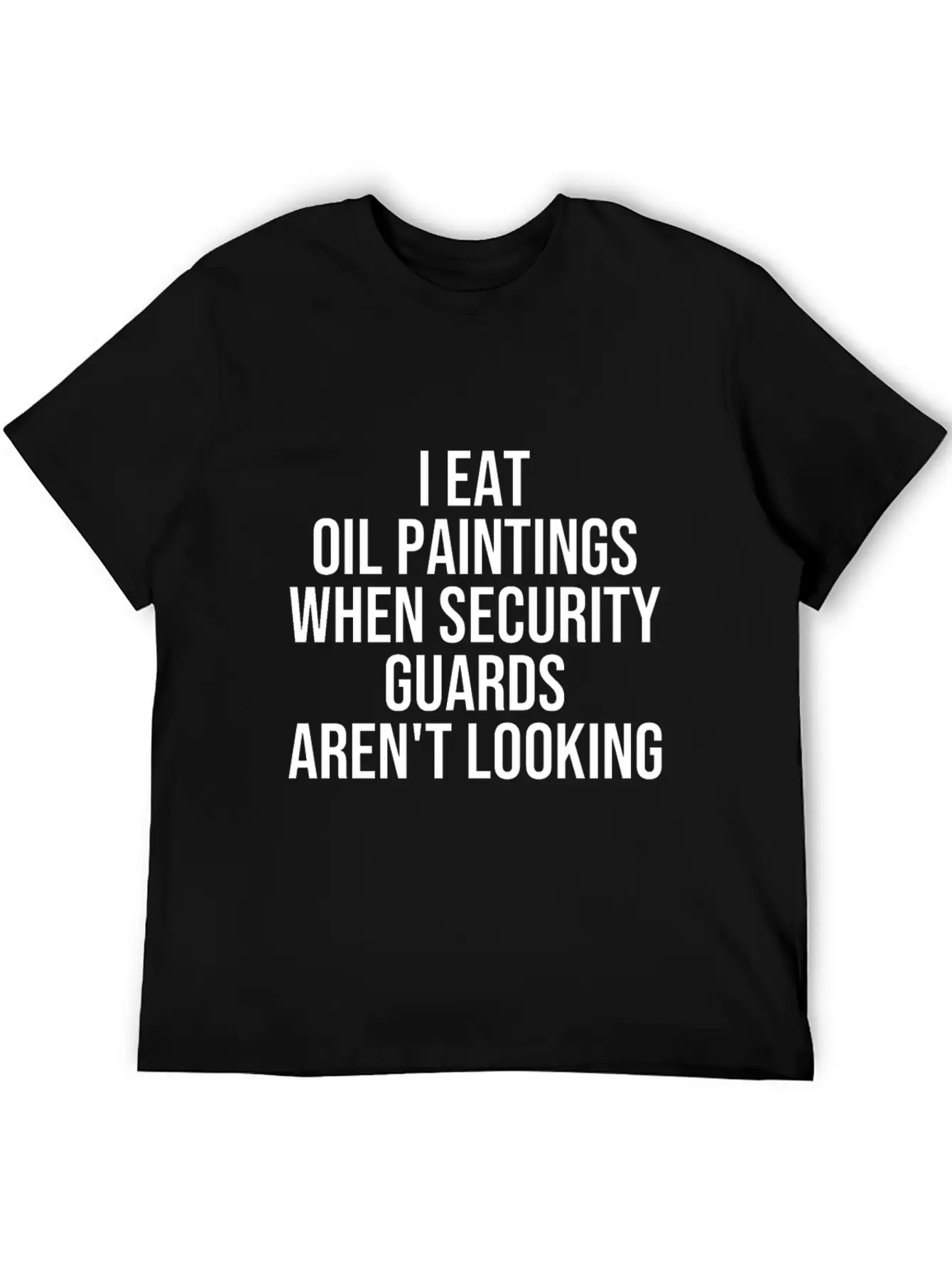 I Eat Oil Paintings When Security Guards Aren't Timeless Short Sleeve Tee – Comfy And Minimalist Design