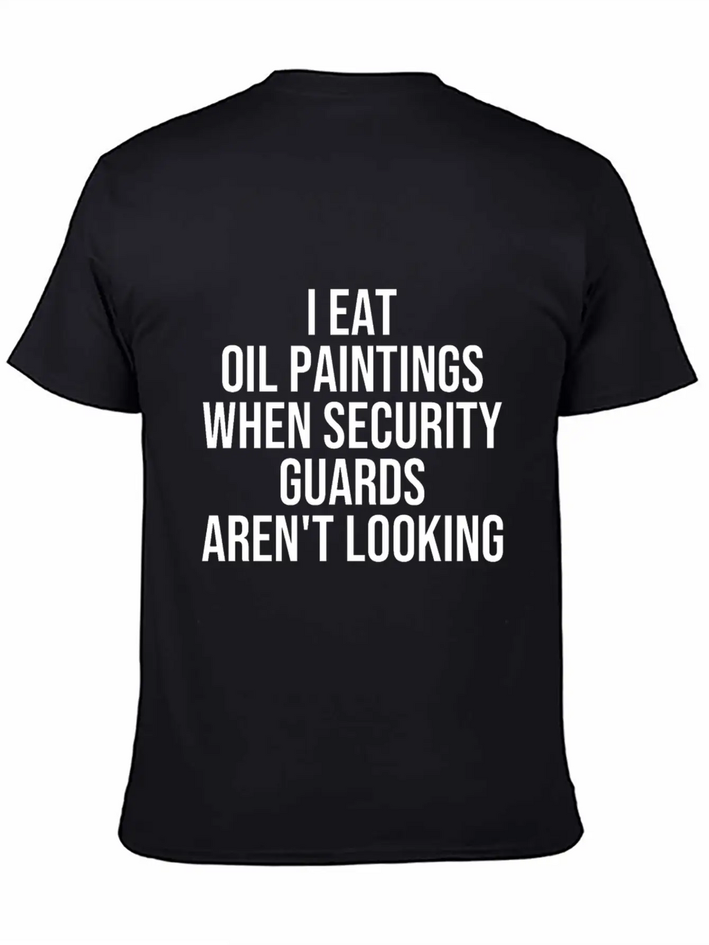 I Eat Oil Paintings When Security Guards Aren't Timeless Short Sleeve Tee – Comfy And Minimalist Design