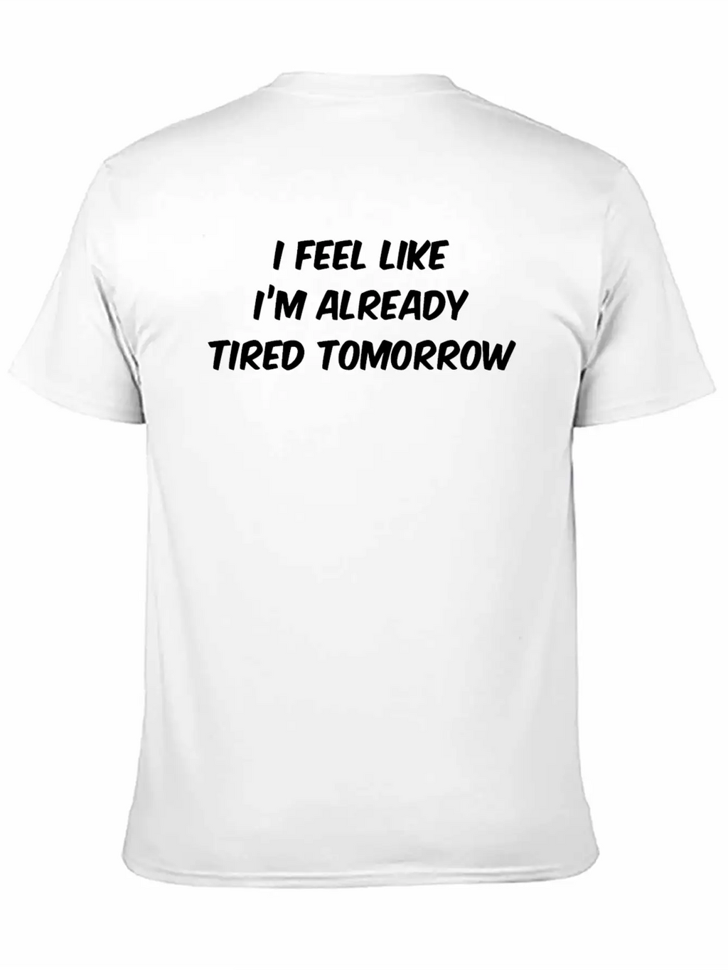 I Feel Like I'm Already Tired Tomorrow Essential Cotton Tee For Daily Outfits – Unisex Style
