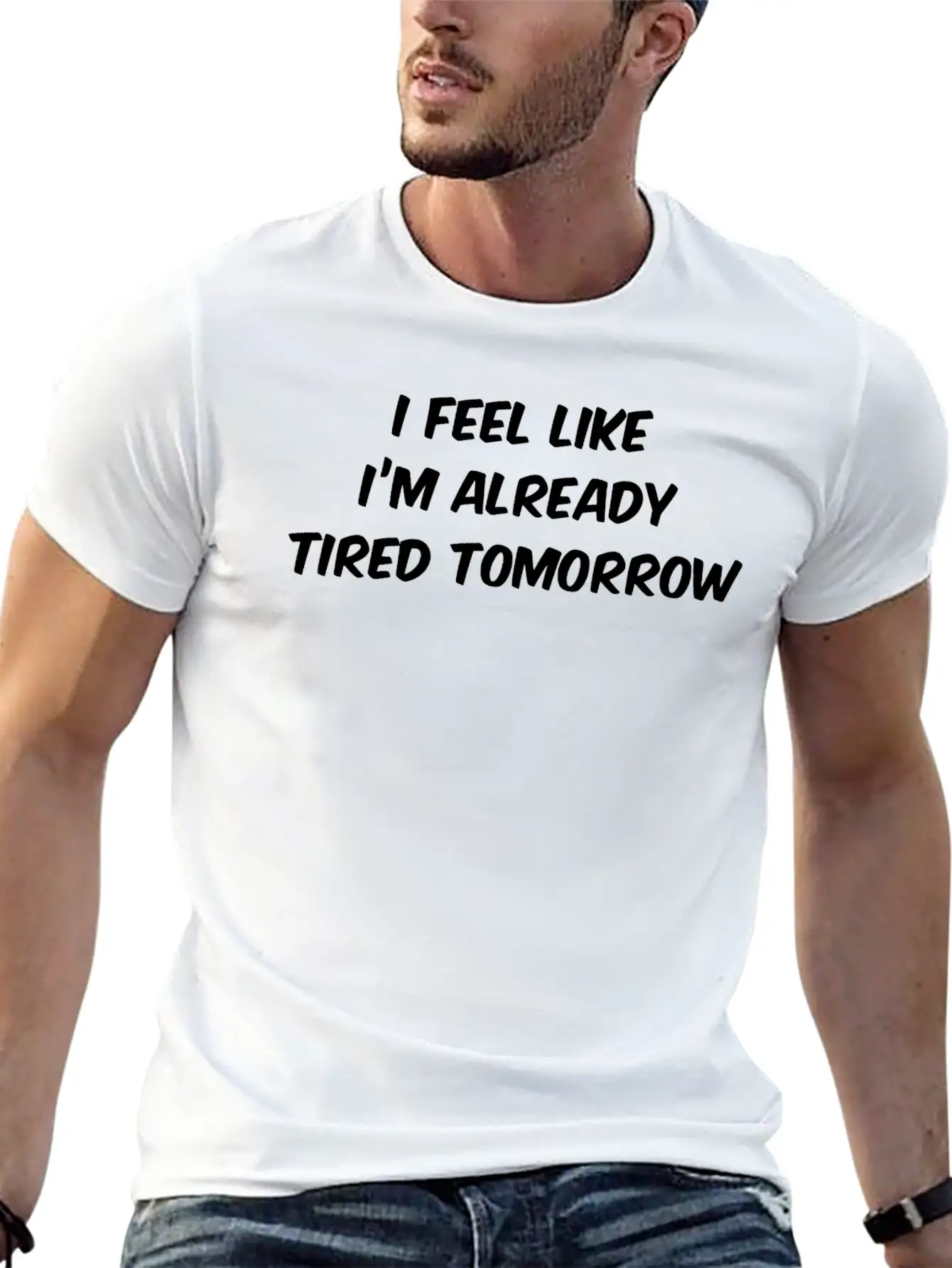 I Feel Like I'm Already Tired Tomorrow Essential Cotton Tee For Daily Outfits – Unisex Style
