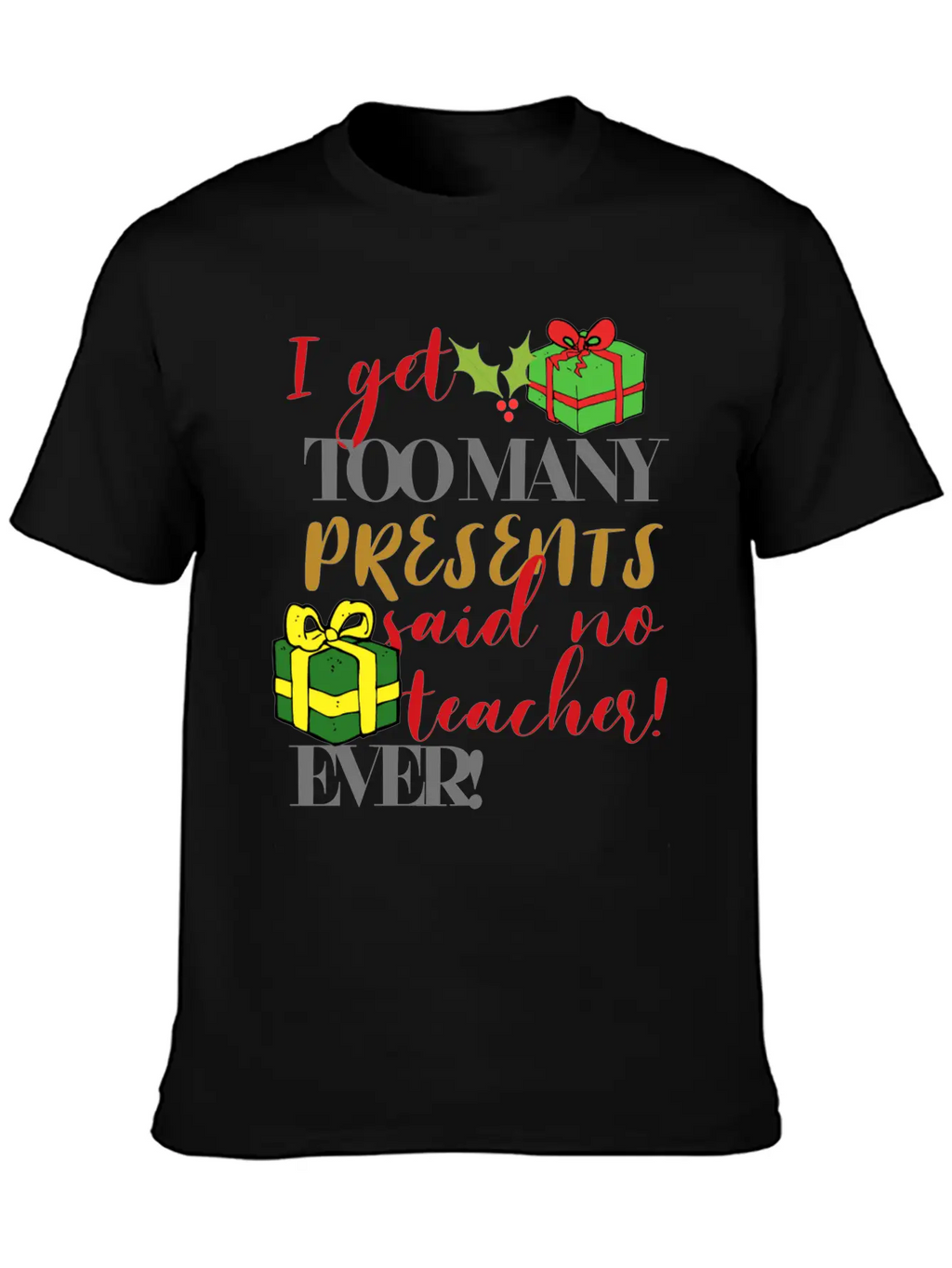 I Get Too Many Presents Said No Teacher Ever Breathable Graphic T-Shirt – Perfect For Casual Days