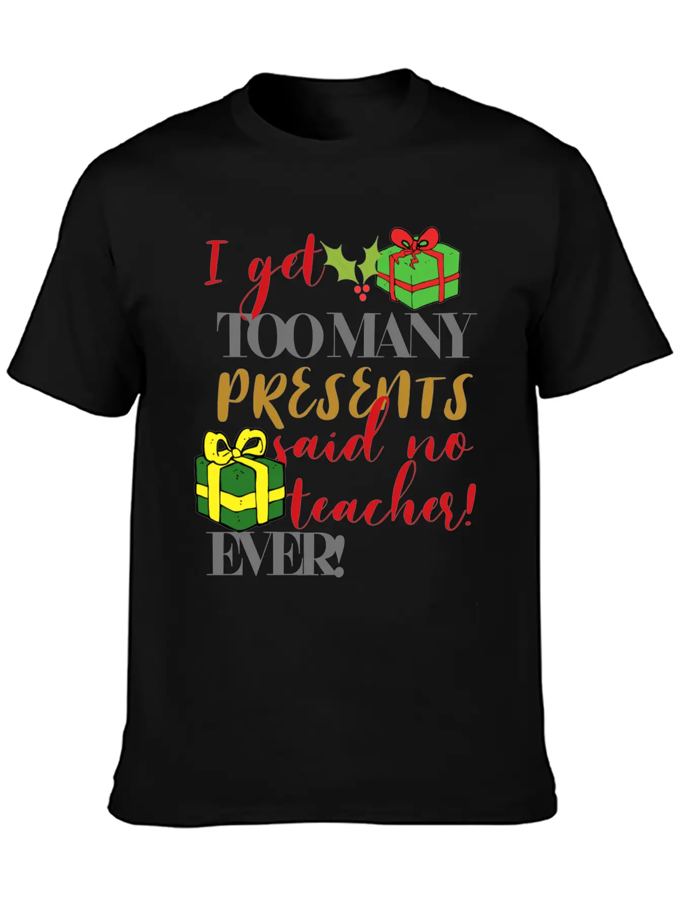 I Get Too Many Presents Said No Teacher Ever Breathable Graphic T-Shirt – Perfect For Casual Days