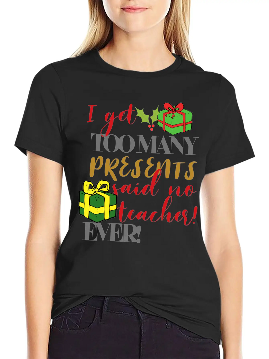 I Get Too Many Presents Said No Teacher Ever Breathable Graphic T-Shirt – Perfect For Casual Days