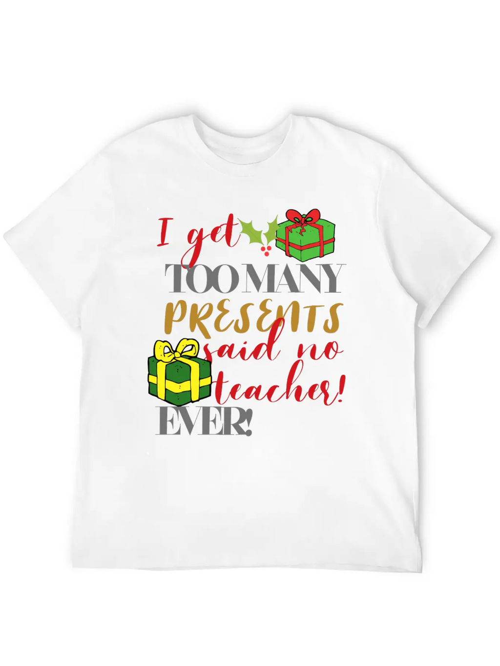 I Get Too Many Presents Said No Teacher Ever Breathable Graphic T-Shirt – Perfect For Casual Days