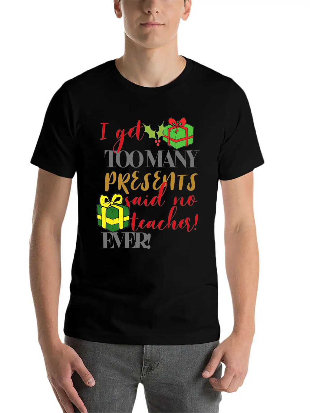 I Get Too Many Presents Said No Teacher Ever Breathable Graphic T-Shirt – Perfect For Casual Days