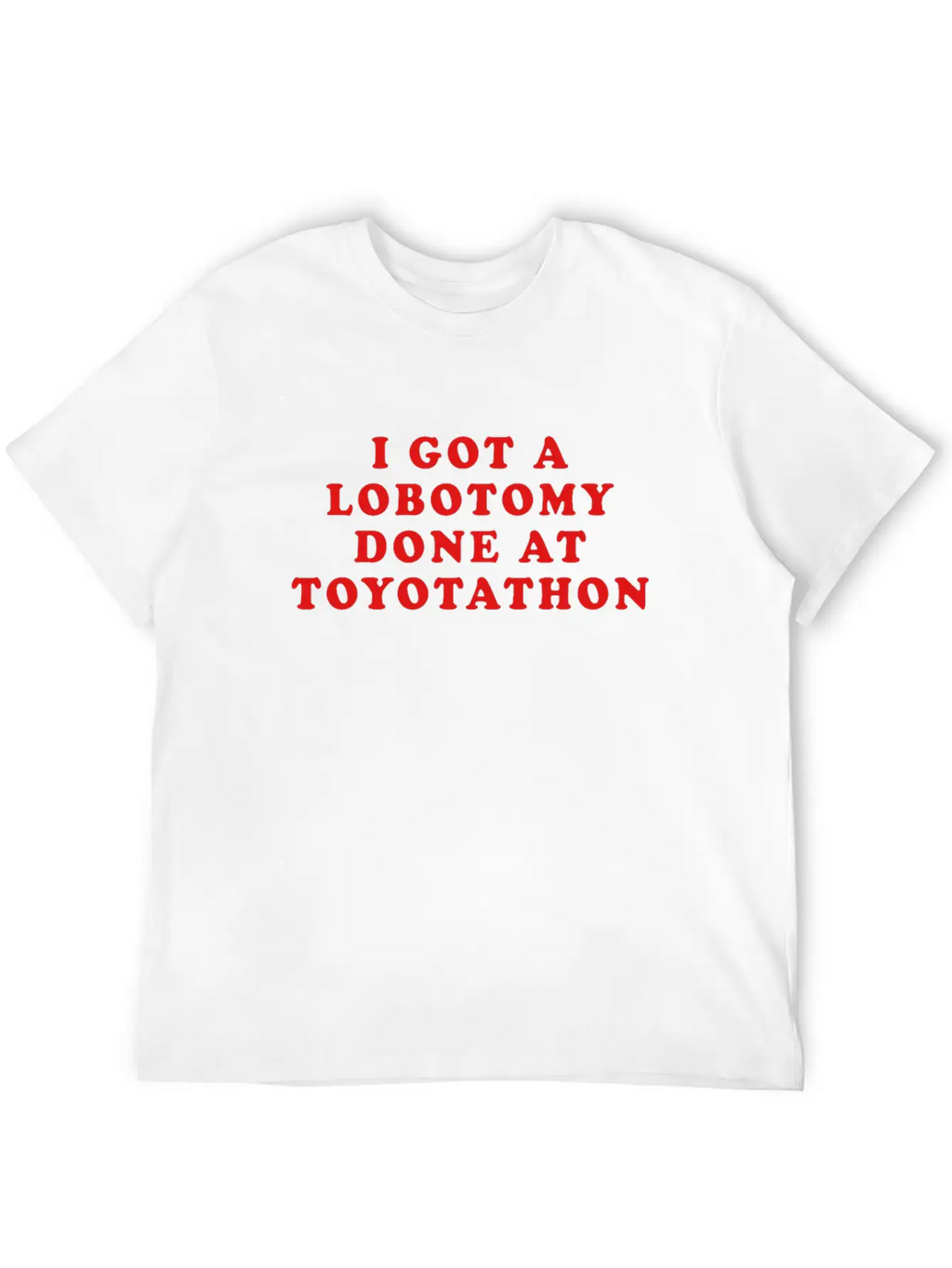 I Got A Lobotomy Done At Toyotathon Timeless Short Sleeve Tee – Comfy And Minimalist Design