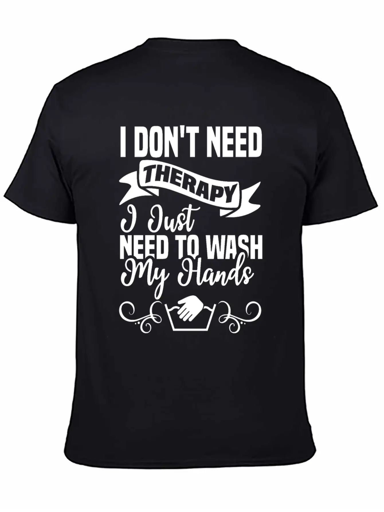 I Just Need To Wash My Hands Funny Hand Washing Unisex Casual T-Shirt – Clean Design For Daily Comfort