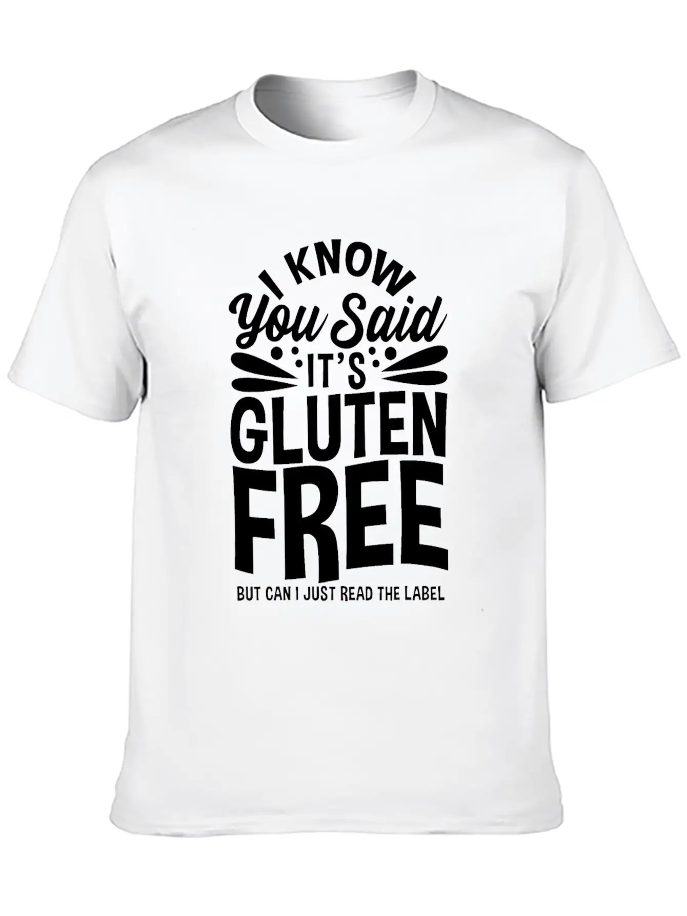 I Know You Said It's Gluten-Free Unisex Casual T-Shirt – Clean Design For Daily Comfort