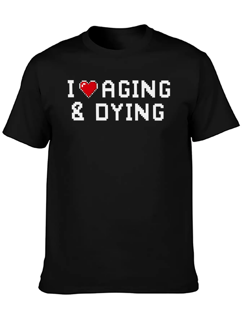 I Love Aging And Dying Pixel Version Basic Graphic T-Shirt – Daily Comfort In Soft Cotton
