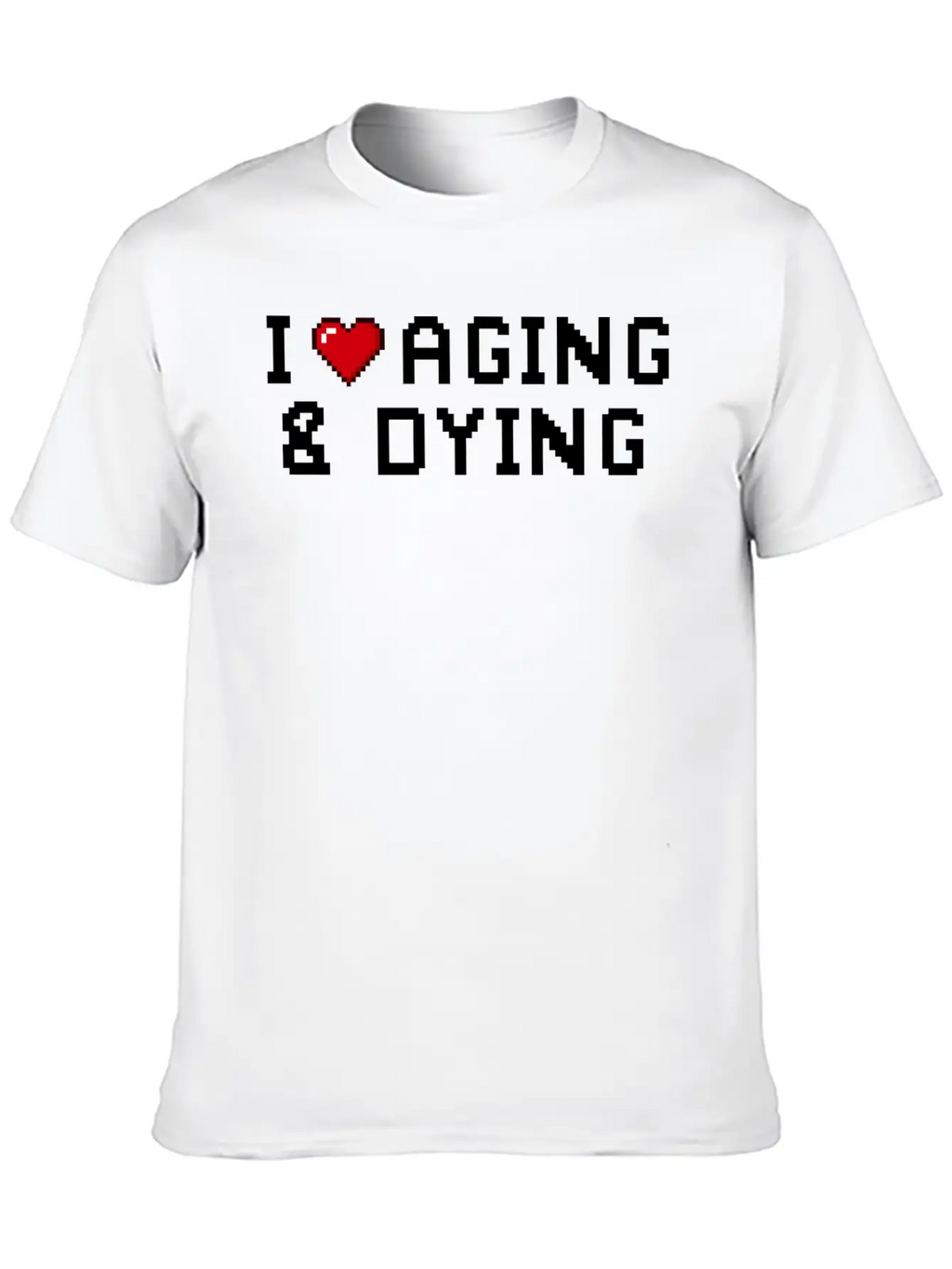 I Love Aging And Dying Pixel Version Basic Graphic T-Shirt – Daily Comfort In Soft Cotton
