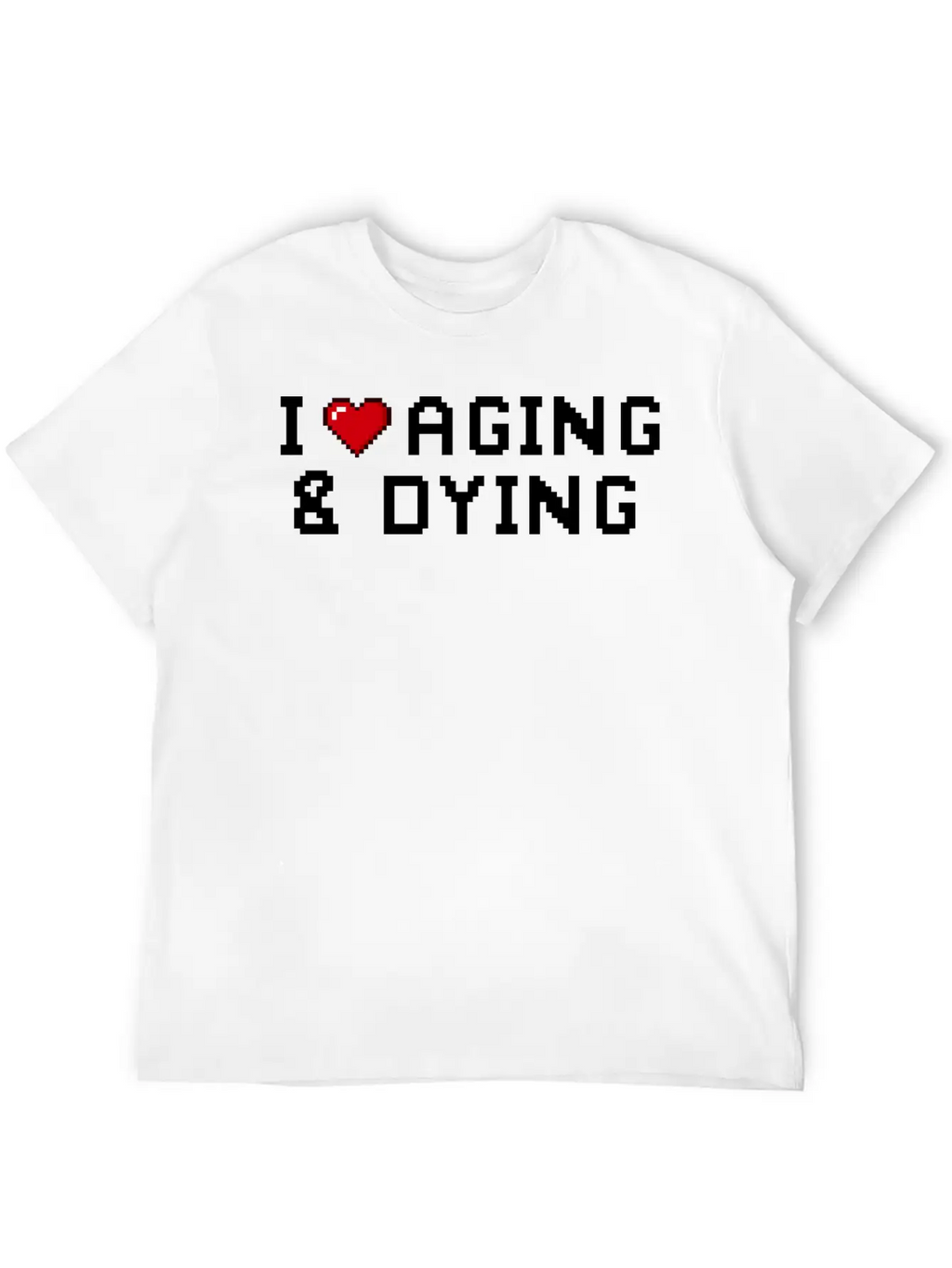 I Love Aging And Dying Pixel Version Basic Graphic T-Shirt – Daily Comfort In Soft Cotton
