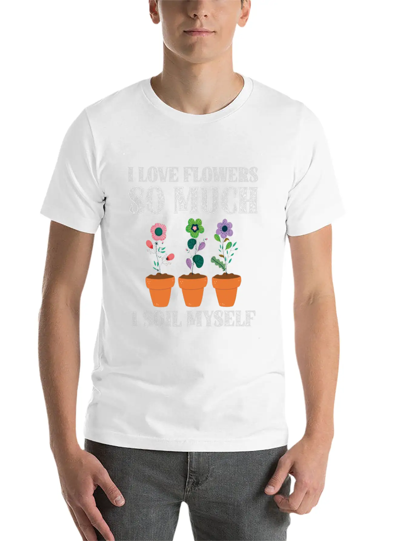 I Love Flowers So Much I Soil Myself Gardening Unisex Casual T-Shirt – Clean Design For Daily Comfort