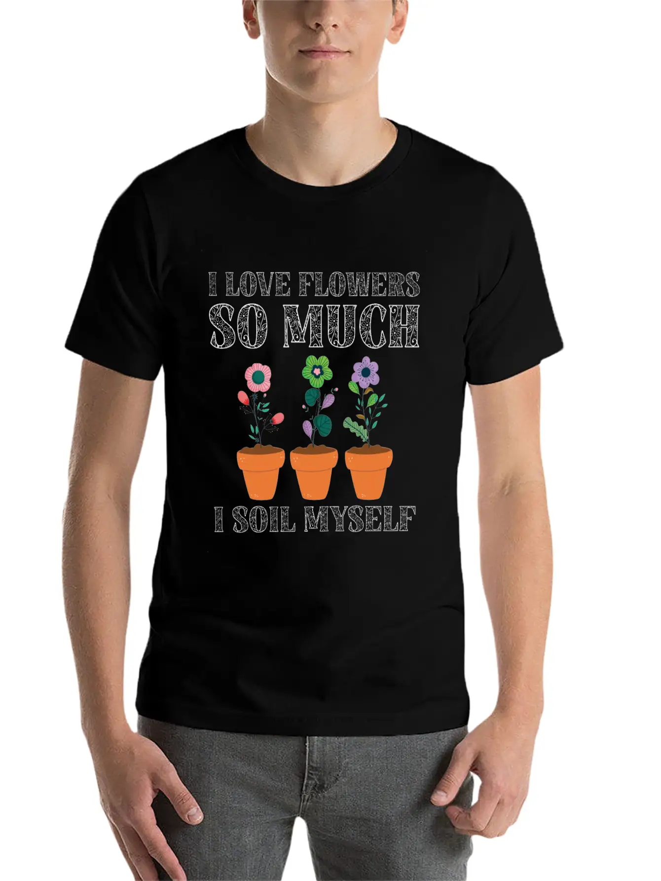 I Love Flowers So Much I Soil Myself Gardening Unisex Casual T-Shirt – Clean Design For Daily Comfort