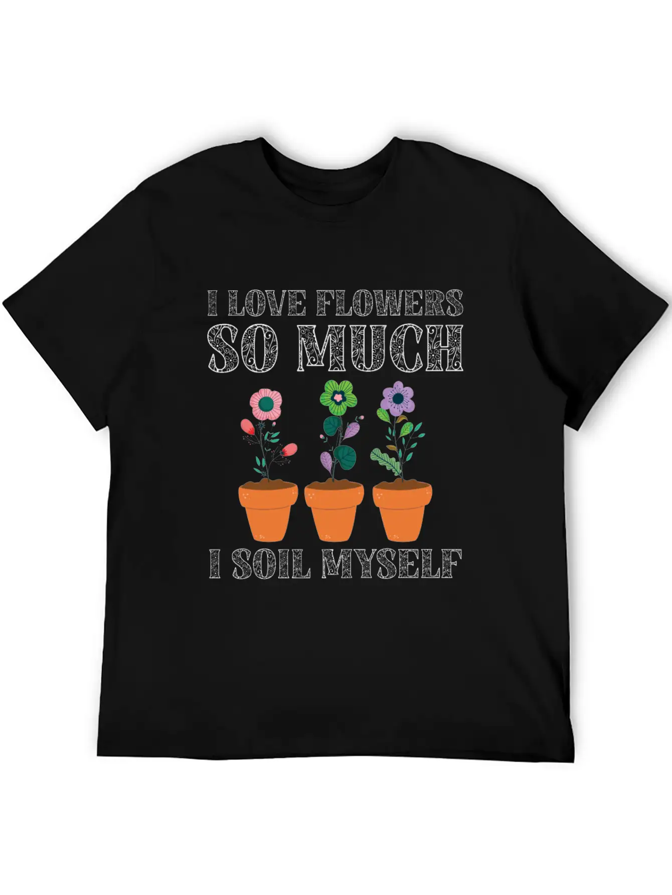I Love Flowers So Much I Soil Myself Gardening Unisex Casual T-Shirt – Clean Design For Daily Comfort