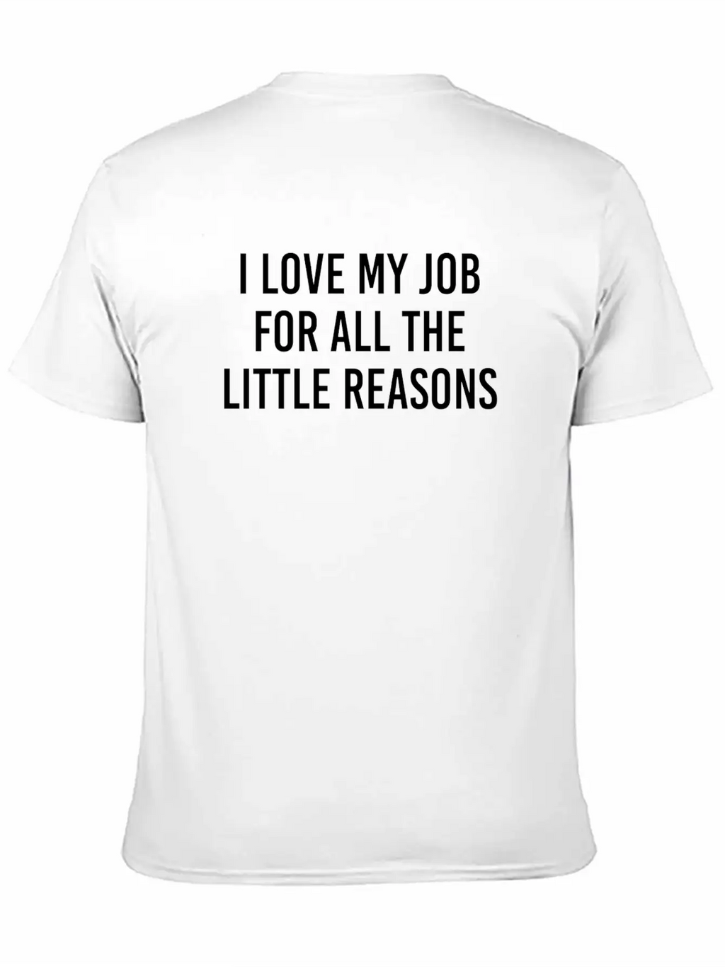 I Love My Job For All The Little Reason Relaxed Everyday Tee – Lightweight And Durable Cotton