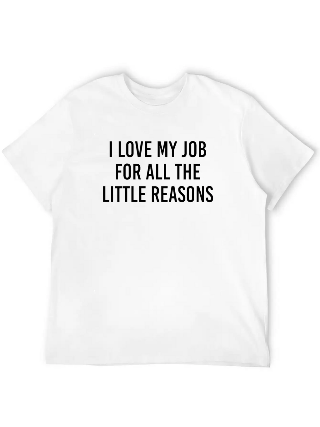 I Love My Job For All The Little Reason Relaxed Everyday Tee – Lightweight And Durable Cotton