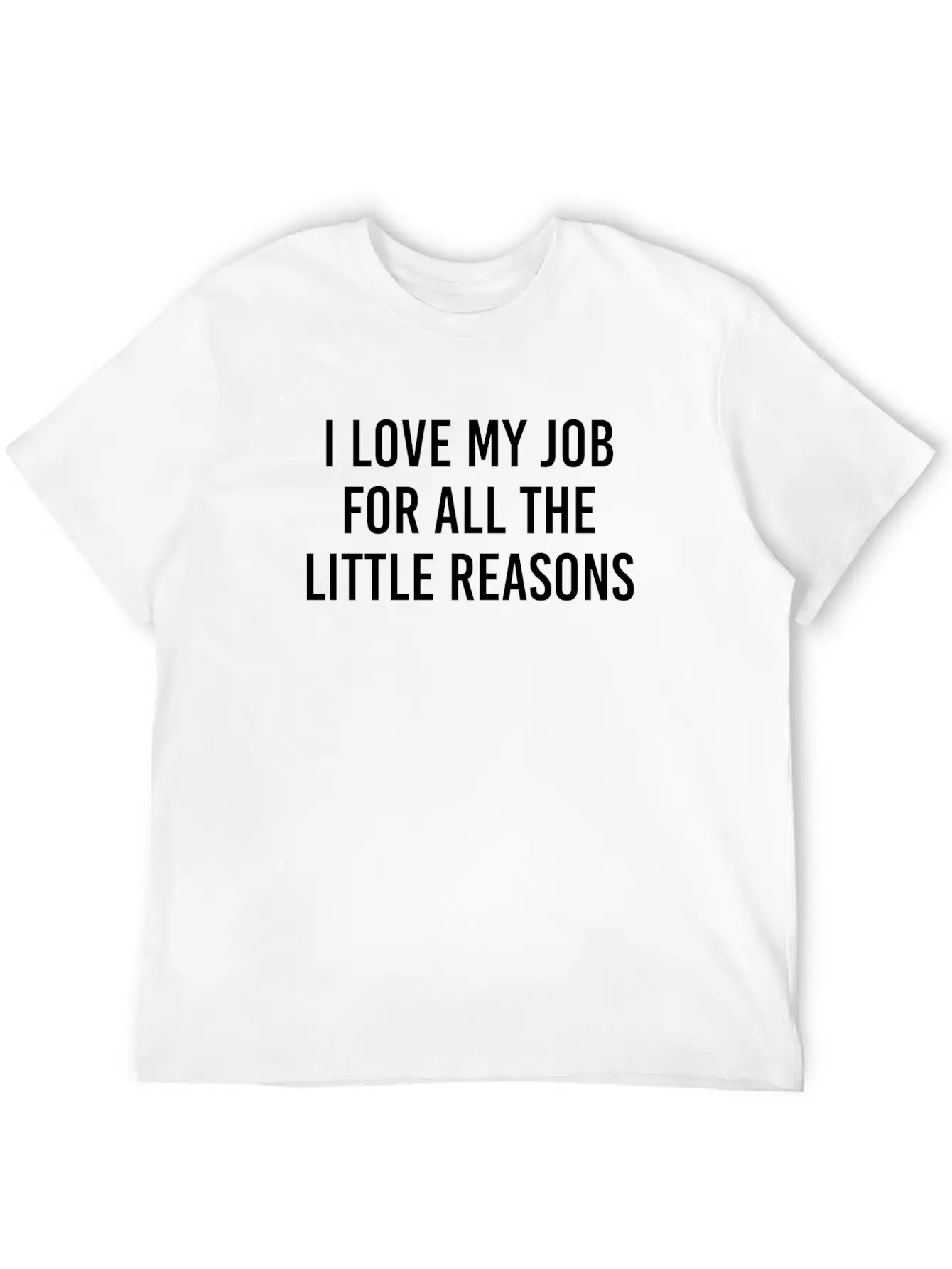 I Love My Job For All The Little Reason Relaxed Everyday Tee – Lightweight And Durable Cotton