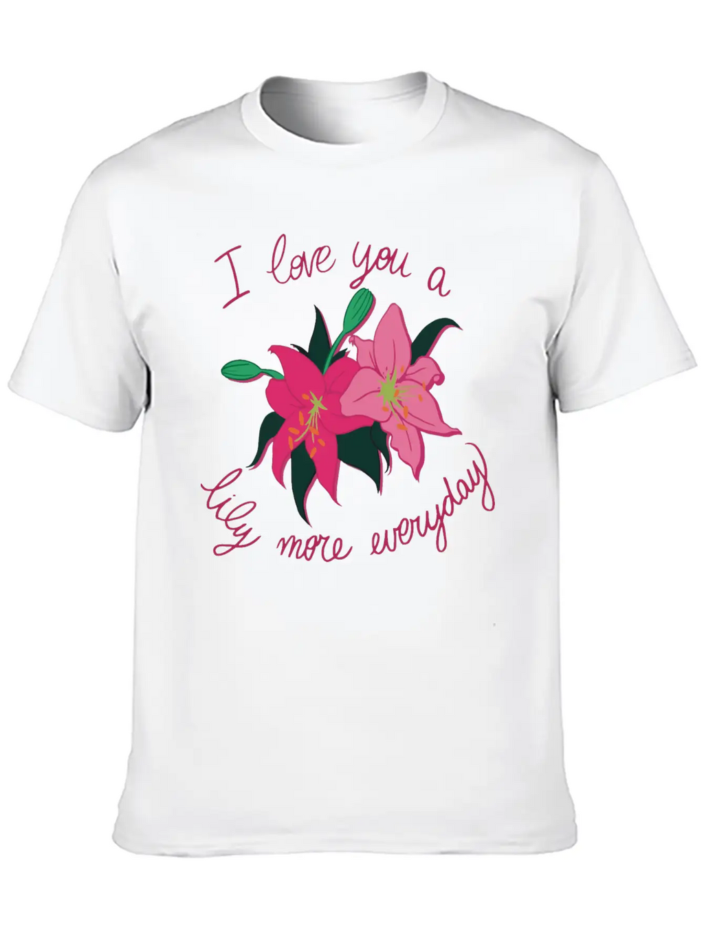 I Love You A Lily More Everyday Classic Cotton Tee – Unisex Comfort For Any Season