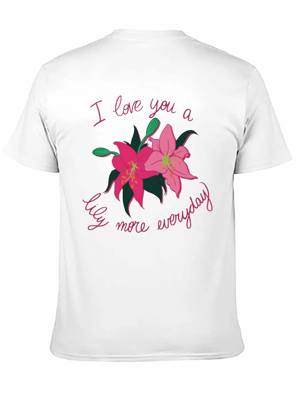 I Love You A Lily More Everyday Classic Cotton Tee – Unisex Comfort For Any Season