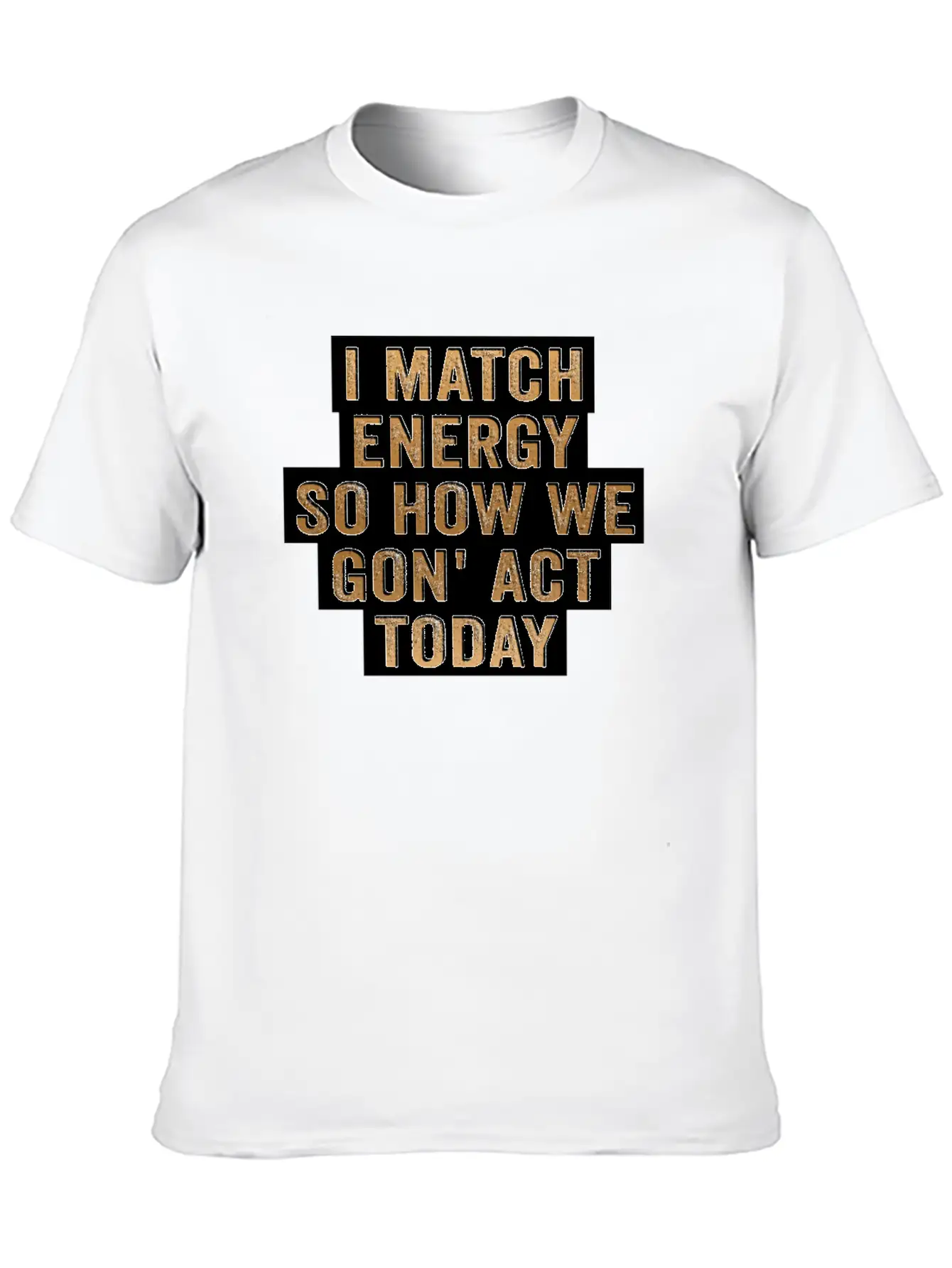 I Match Energy So How We Gon' Act Today Unisex Casual T-Shirt – Clean Design For Daily Comfort