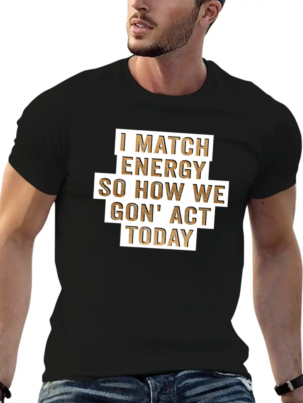 I Match Energy So How We Gon' Act Today Unisex Casual T-Shirt – Clean Design For Daily Comfort
