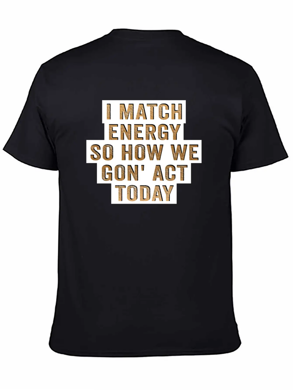I Match Energy So How We Gon' Act Today Unisex Casual T-Shirt – Clean Design For Daily Comfort