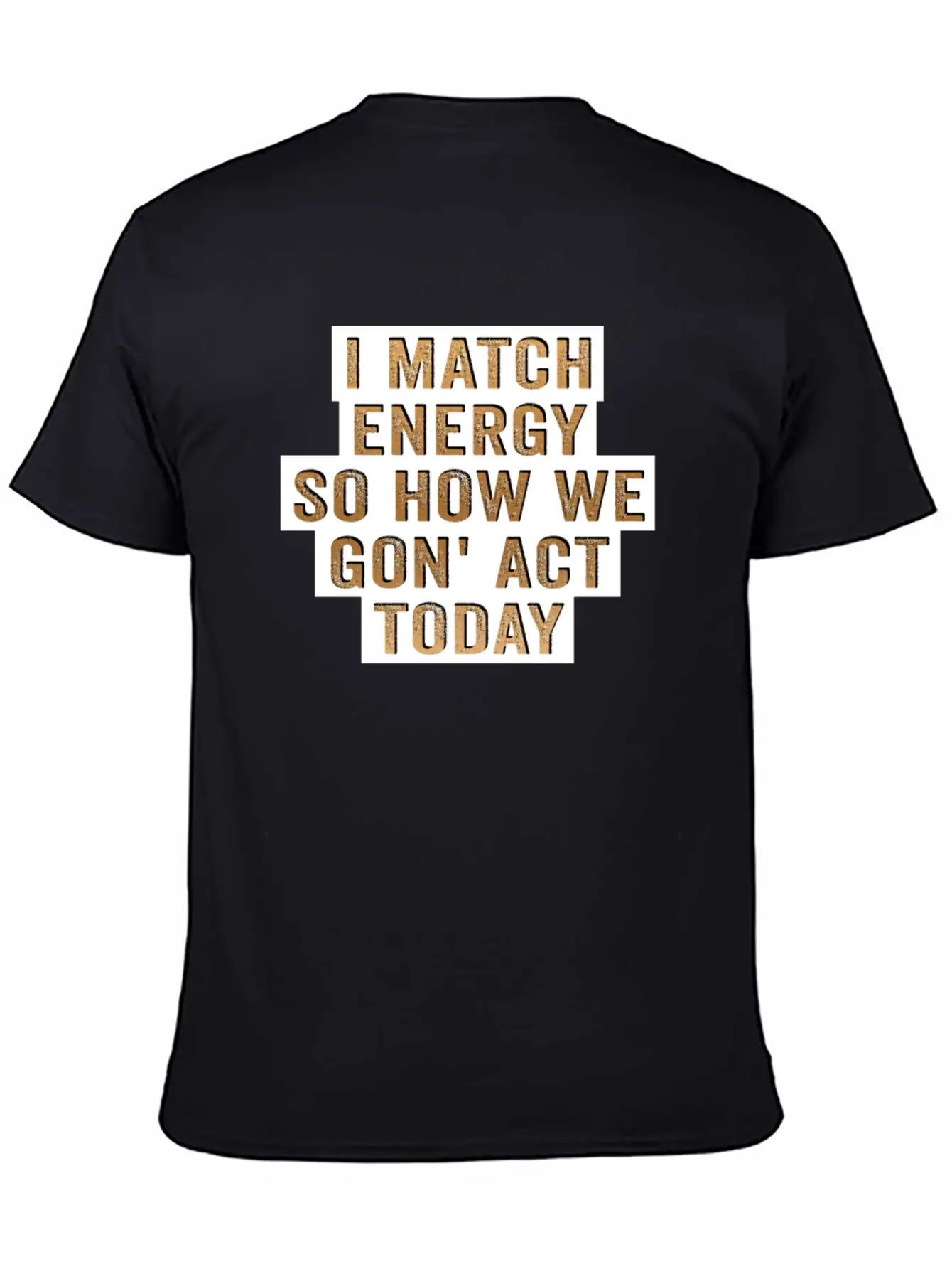 I Match Energy So How We Gon' Act Today Unisex Casual T-Shirt – Clean Design For Daily Comfort