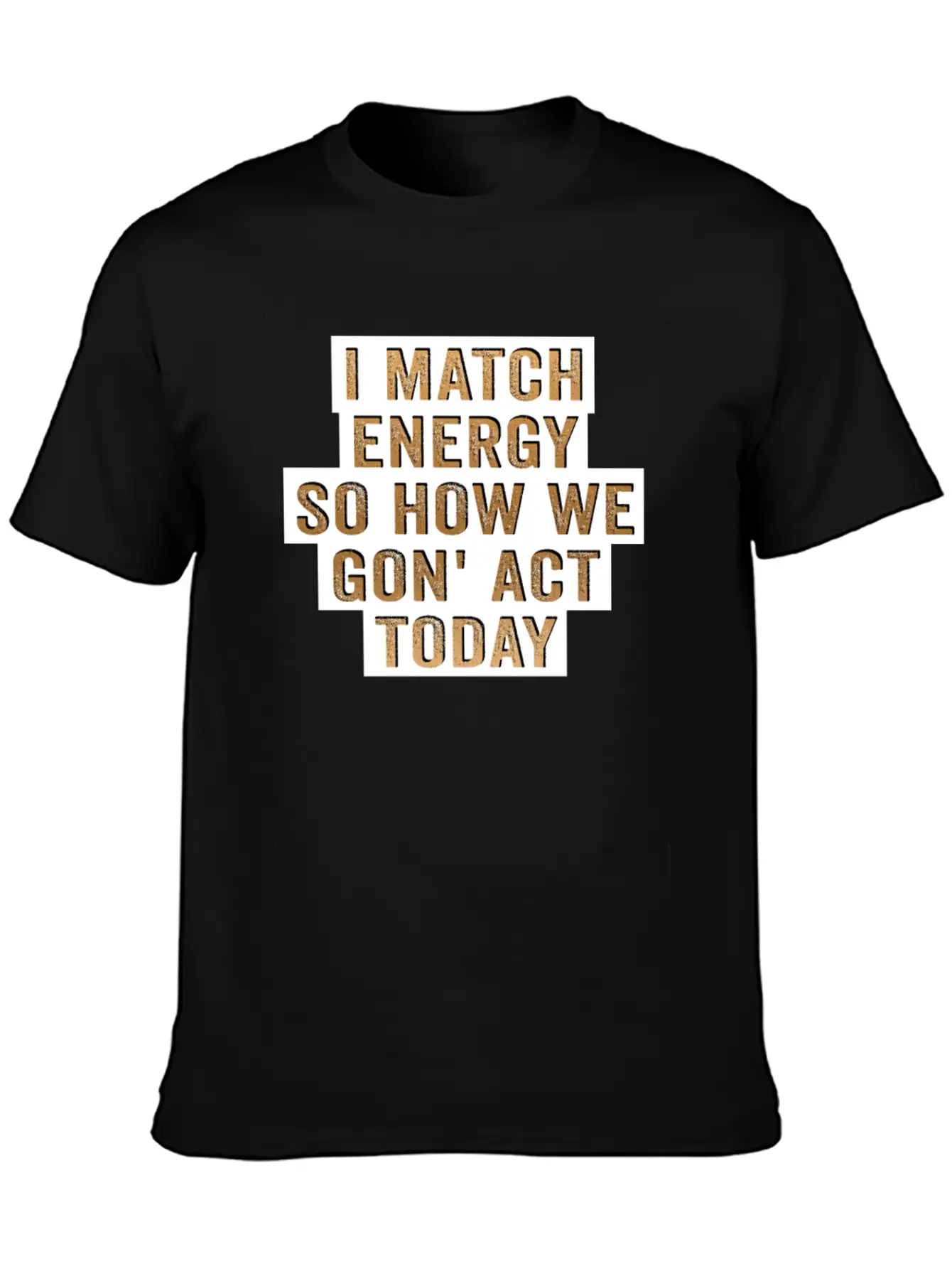 I Match Energy So How We Gon' Act Today Unisex Casual T-Shirt – Clean Design For Daily Comfort