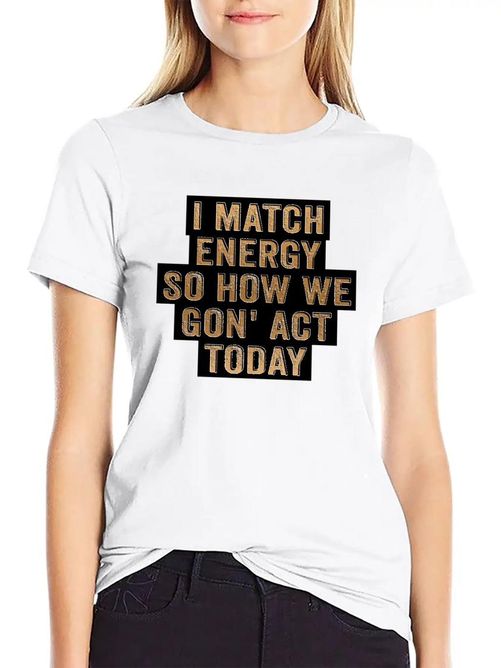 I Match Energy So How We Gon' Act Today Unisex Casual T-Shirt – Clean Design For Daily Comfort